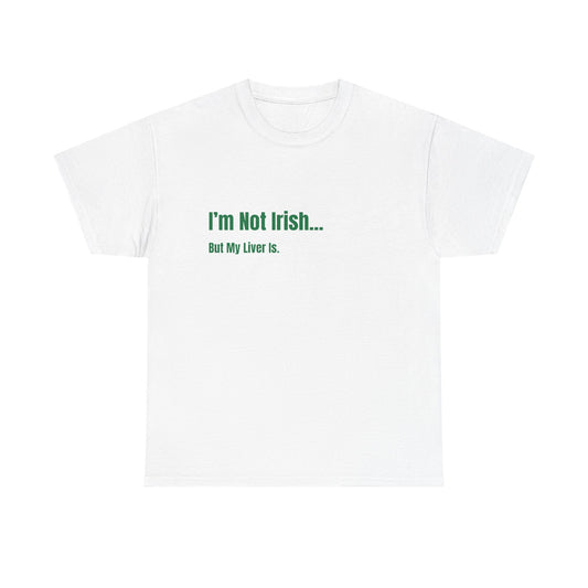 Im Not Irish, But My Liver Is St Patrick's Day Drinking Tee, Funny Irish Shirt, Unisex Tshirt, Green Shamrock Top, Drunk Patty's Apparel