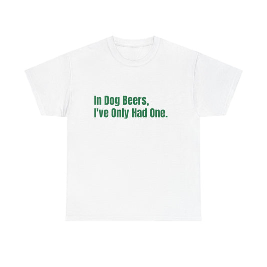 In dog beers i've only had one, St Patrick's Day Drinking Tee, Funny Irish Shirt, Unisex Tshirt, Green Shamrock Top, Drunk Patty's Apparel